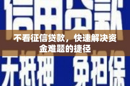 乡宁不看征信贷款，快速解决资金难题的捷径