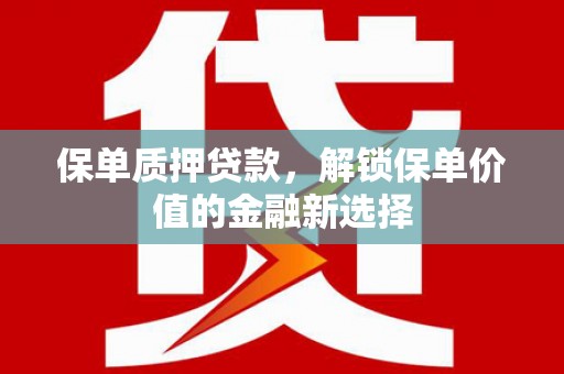 乡宁保单质押贷款，解锁保单价值的金融新选择
