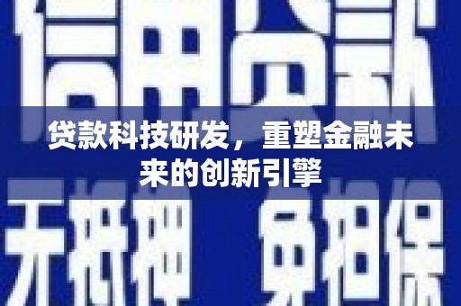乡宁贷款科技研发，重塑金融未来的创新引擎