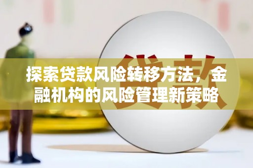乡宁探索贷款风险转移方法，金融机构的风险管理新策略