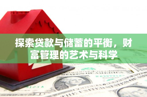 乡宁探索贷款与储蓄的平衡，财富管理的艺术与科学