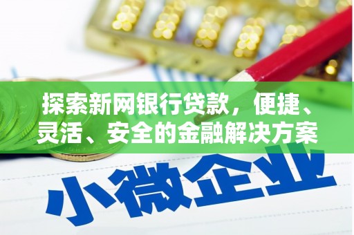 乡宁探索新网银行贷款，便捷、灵活、安全的金融解决方案