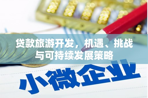 乡宁贷款旅游开发，机遇、挑战与可持续发展策略