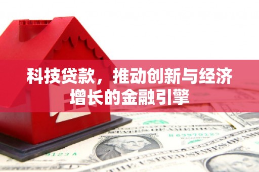 乡宁科技贷款，推动创新与经济增长的金融引擎