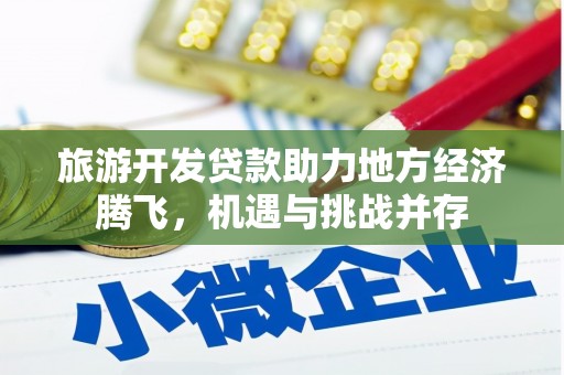 乡宁旅游开发贷款助力地方经济腾飞，机遇与挑战并存
