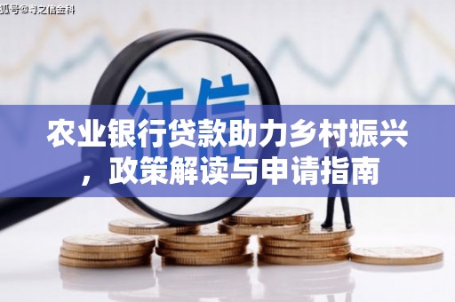 乡宁农业银行贷款助力乡村振兴，政策解读与申请指南