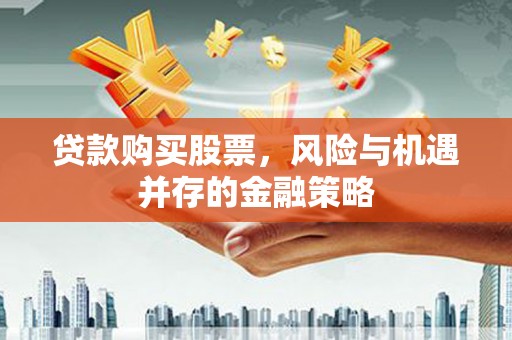 乡宁贷款购买股票，风险与机遇并存的金融策略