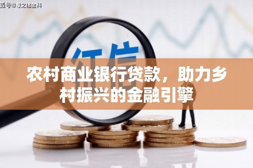乡宁农村商业银行贷款，助力乡村振兴的金融引擎