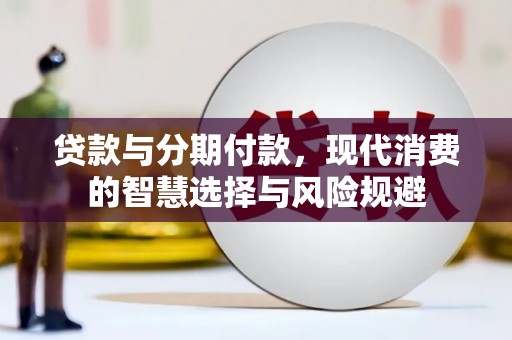乡宁贷款与分期付款，现代消费的智慧选择与风险规避