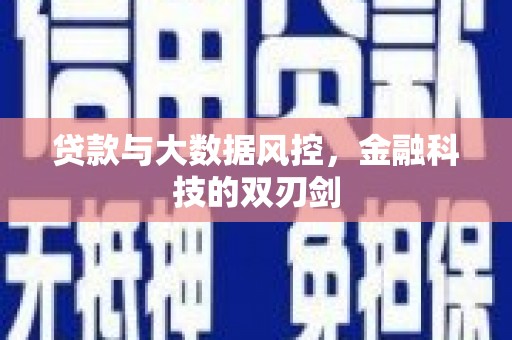乡宁贷款与大数据风控，金融科技的双刃剑