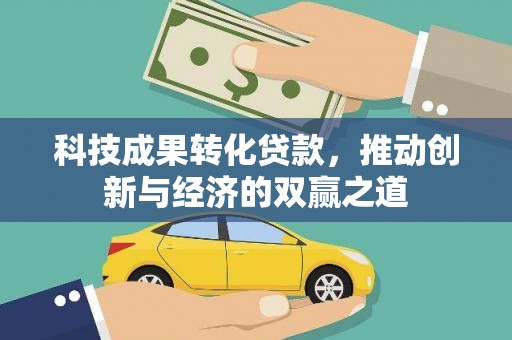 乡宁科技成果转化贷款，推动创新与经济的双赢之道
