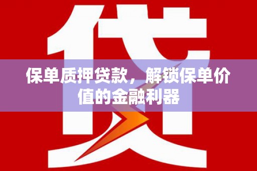 乡宁保单质押贷款，解锁保单价值的金融利器