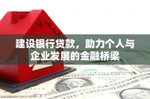 乡宁建设银行贷款，助力个人与企业发展的金融桥梁