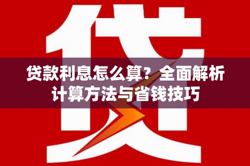 乡宁贷款利息怎么算？全面解析计算方法与省钱技巧