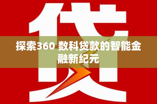 乡宁探索360 数科贷款的智能金融新纪元