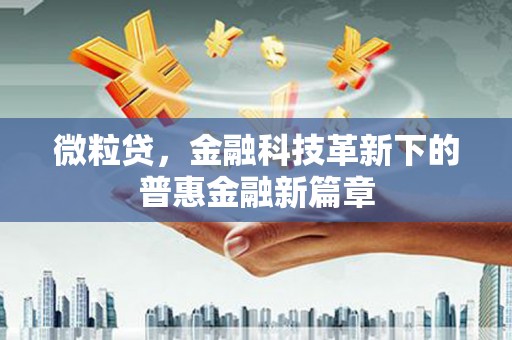 乡宁微粒贷，金融科技革新下的普惠金融新篇章