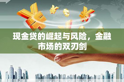 乡宁现金贷的崛起与风险，金融市场的双刃剑