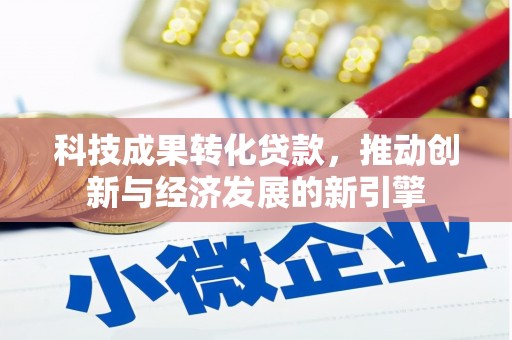 乡宁科技成果转化贷款，推动创新与经济发展的新引擎