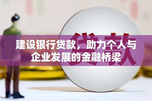 乡宁建设银行贷款，助力个人与企业发展的金融桥梁