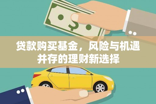 乡宁贷款购买基金，风险与机遇并存的理财新选择