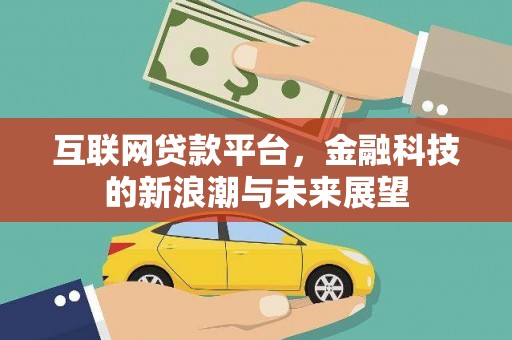 乡宁互联网贷款平台，金融科技的新浪潮与未来展望