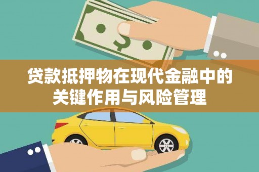 乡宁贷款抵押物在现代金融中的关键作用与风险管理