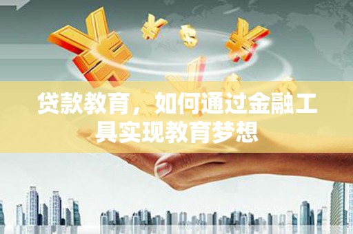 乡宁贷款教育，如何通过金融工具实现教育梦想