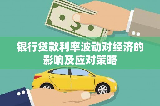 乡宁银行贷款利率波动对经济的影响及应对策略