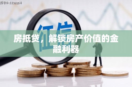乡宁房抵贷，解锁房产价值的金融利器
