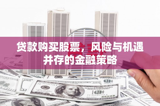 乡宁贷款购买股票，风险与机遇并存的金融策略