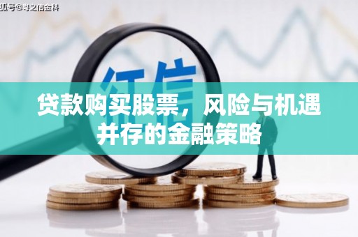 乡宁贷款购买股票，风险与机遇并存的金融策略