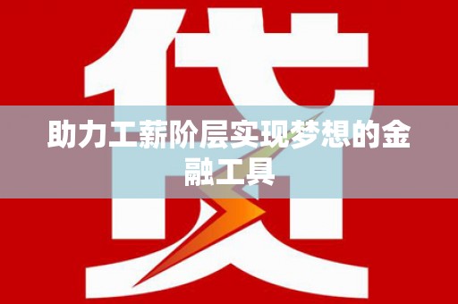 乡宁助力工薪阶层实现梦想的金融工具