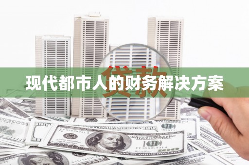 乡宁现代都市人的财务解决方案