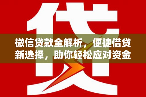 乡宁微信贷款全解析，便捷借贷新选择，助你轻松应对资金需求